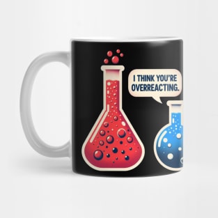 I Think You're Overreacting Funny Science Pun Chemistry Nerd Mug